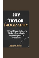 JOY TAYLOR BIOGRAPHY: “A Trailblazer in Sports Media - From Radio Beginnings to TV Stardom” B0DT6WLST8 Book Cover