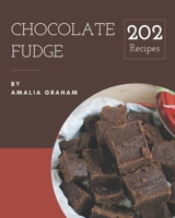202 Chocolate Fudge Recipes: Let's Get Started with The Best Chocolate Fudge Cookbook! B08PJQ3CLD Book Cover