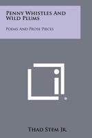 Penny Whistles And Wild Plums: Poems And Prose Pieces 1258274507 Book Cover