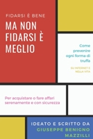 FIDARSI E' BENE MA NON FIDARSI E' MEGLIO - Come prevenire ogni forma di truffa, su internet e nella vita. Per acquistare o fare affari serenamente e c B08M8RJGQJ Book Cover