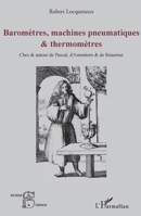 Baromètres, machines pneumatiques et thermomètres: Chez et autour de pascal, d'Amontons et de Réaumur (Acteurs de La Science) (French Edition) 2343049955 Book Cover