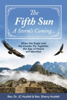 The Fifth Sun - A Storm's Coming...: When the Eagle and the Condor Fly Together, the Age of Peace will Manifest. 1667859307 Book Cover