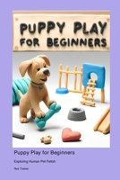 Puppy Play for Beginners: Exploring Human Pet Fetish 1778905129 Book Cover