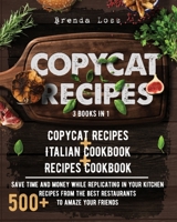 Copycat Recipes: 3 Books in 1: Copycat Recipes + Italian Cookbook + Recipes Cookbook. Save time and money while replicating in your kitchen 500+ recipes from the best restaurants to amaze your friends 1801251908 Book Cover