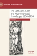 The Catholic Church and Modern Sexual Knowledge, 1850-1950 3030797856 Book Cover