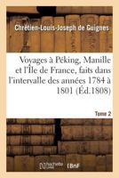 Voyages a Pa(c)King, Manille Et L'Azle de France, Faits Dans L'Intervalle Des Anna(c)Es 1784 a 1801 Tome 2 2013707304 Book Cover