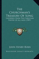 The Churchman's Treasury Of Song: Gathered From The Christian Poetry Of All Ages 0548699852 Book Cover