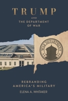 Trump and the Department of War: Rebranding America’s Military B0FQNJK293 Book Cover