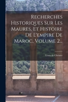 Recherches Historiques Sur Les Maures, Et Histoire De L'empire De Maroc, Volume 2... 1017844771 Book Cover