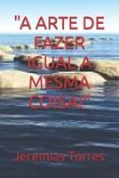 "A ARTE DE FAZER IGUAL A MESMA COISA!" (Portuguese Edition) B0F29764V6 Book Cover