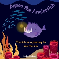 Agnes the Anglerfish: The fish on a journey to see the sun B0DYYG2TCT Book Cover