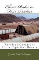 Christ Rules in Four Realms: Physical Creation: Souls: Spirits: Hearts 1499508018 Book Cover