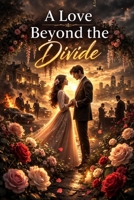 A Love Beyond the Divide: When Loyalty Demands Sacrifice and Love Demands More B0GR6J8C2R Book Cover