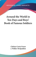 Around the World in Ten Days and Boys' Book of Famous Soldiers 0766199290 Book Cover