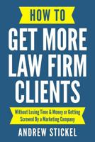 How to Get More Law Firm Clients: Without Losing Time & Money or Getting Screwed by a Marketing Company 1790417953 Book Cover