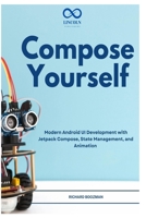 Compose Yourself: Modern Android UI Development with Jetpack Compose, State Management, and Animation B0H23139RC Book Cover