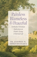 Painless, Blameless & Peaceful : Orthodox Christian Reflections on Death, Dying, and Eternal Life 1955890862 Book Cover