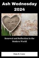 Ash Wednesday 2024: Renewal and Reflection in the Modern World B0CTGDNGRM Book Cover