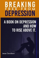 Breaking Free from Depression: A Book On Depression and How To Rise Above it. B0BMZM3NTS Book Cover