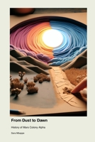 From Dust to Dawn: History of Mars Colony Alpha 1779665113 Book Cover
