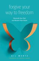 Forgive Your Way to Freedom: Reconcile Your Past and Reclaim Your Future 0802418201 Book Cover