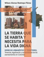 LA TIERRA QUE SE HABITA Y NECESITA PARA LA VIDA DIGNA: Derecho Urbanístico y territorial, tenencia, legalizacion y sostenibilidad de los asentamientos humanos (Spanish Edition) B0H7PVZKX7 Book Cover