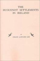 The Huguenot Settlements in Ireland 0788420054 Book Cover