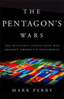 The Pentagon's Wars: The Military's Undeclared War Against America's Presidents 0465079717 Book Cover