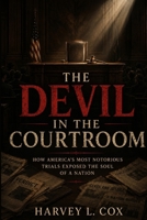 The Devil in the Courtroom: How Ameria's Most Notorious Trials Exposed the Soul of a Nation B0H7XM377J Book Cover