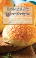 Essential Air Fryer Recipes: Most Wanted, Easy and Delicious Recipes for a Healthy Lifestyle 1801931615 Book Cover