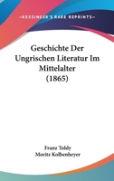 Geschichte Der Ungrischen Literatur Im Mittelalter (1865) 1161182772 Book Cover