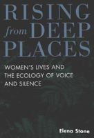 Rising from Deep Places: Women's Lives and the Ecology of Voice and Silence (Feminism and the Social Sciences, Vol. 2) 0820439894 Book Cover