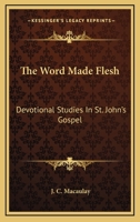The Word Made Flesh: Devotional Studies In St. John's Gospel 1432557653 Book Cover