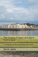 The Coasts of Down and Derry From A to Z: A Companion to The Antrim Coast From A to Z 1980775133 Book Cover
