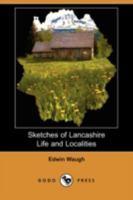 Sketches of Lancashire Life and Localities 0469579226 Book Cover