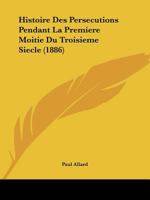Histoire des persécutions pendant la première moitié du troisième siècle 1166796590 Book Cover
