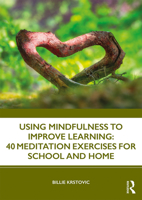 Using Mindfulness to Improve Learning: 40 Meditation Exercises for School and Home 1138360554 Book Cover