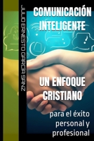Comunicación Inteligente, un enfoque cristiano: para el éxito personal y profesional B0C128SQ1J Book Cover