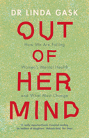 Out of Her Mind: How We Are Failing Women's Mental Health and What Must Change 1009382462 Book Cover