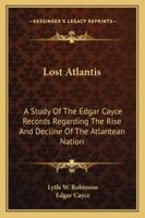 Lost Atlantis: A Study Of The Edgar Cayce Records Regarding The Rise And Decline Of The Atlantean Nation 1425483852 Book Cover