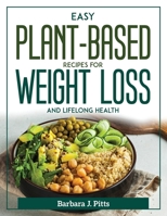 Easy Plant-Based Recipes for Weight Loss and Lifelong Health 1804371599 Book Cover