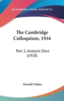 The Cambridge Colloquium, 1916: Part 2, Analysis Situs 0548623813 Book Cover