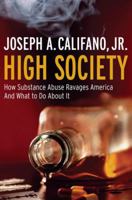 High Society: How Substance Abuse Ravages America and What to Do About It 1586483358 Book Cover