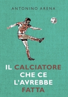 Il calciatore che ce l'avrebbe fatta B0BN62H7F2 Book Cover