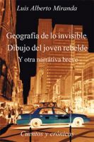 Geografia de Lo Invisible Dibujo del Joven Rebelde: Otra Otra Narrativa Breve, Cuentos y Cronicas 1499039212 Book Cover