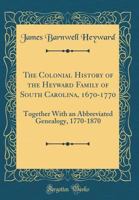The Colonial History of the Heyward Family of South Carolina, 1670-1770 1015737544 Book Cover