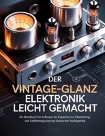 Der Vintage-Glanz Elektronik leicht gemacht: Ein Handbuch für Anfänger bis Experten zur Überholung und Kalibrierung klassischer Audiogeräte. (German Edition) B0G6D835Z4 Book Cover