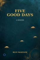 FIVE GOOD DAYS: A MEMOIR B0HG79YKK6 Book Cover