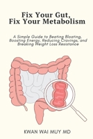 Fix Your Gut, Fix Your Metabolism: A Simple Guide to Beating Bloating, Boosting Energy, Reducing Cravings, and Breaking Weight Loss Resistance (The Physician Health System Series) B0GX22S6YQ Book Cover