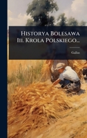 Historya Bolesawa Iii. Krola Polskiego... (Polish Edition) 1024949605 Book Cover